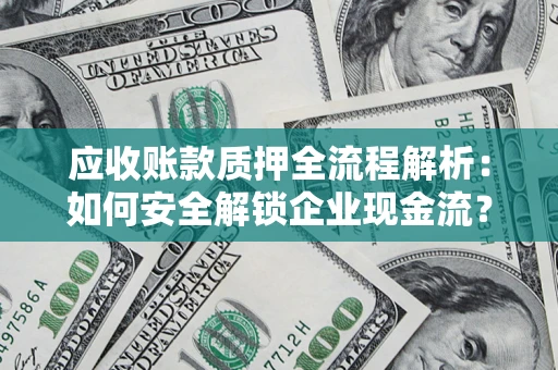 北京应收账款质押全流程解析：如何安全解锁企业现金流？