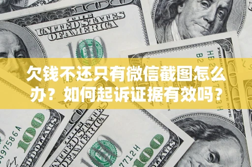 北京欠钱不还只有微信截图怎么办？如何起诉证据有效吗？