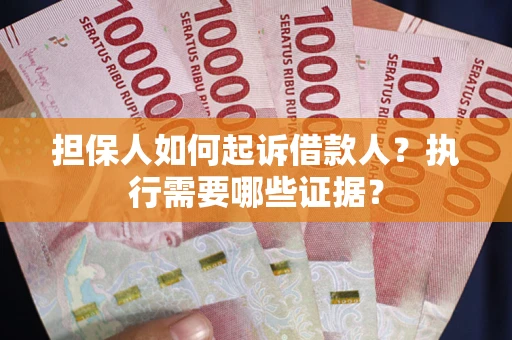 北京担保人如何起诉借款人？执行需要哪些证据？