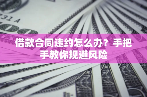 北京借款合同违约怎么办？手把手教你规避风险
