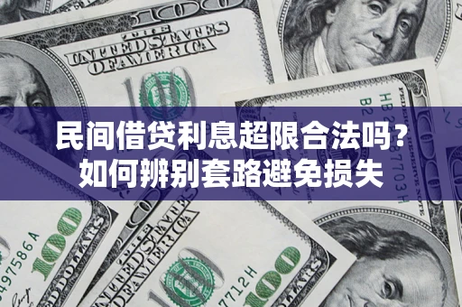 北京民间借贷利息超限合法吗？如何辨别套路避免损失