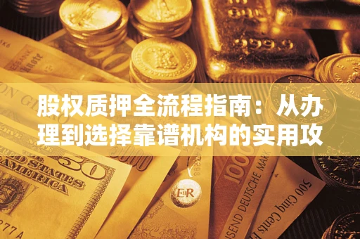 北京股权质押全流程指南：从办理到选择靠谱机构的实用攻略