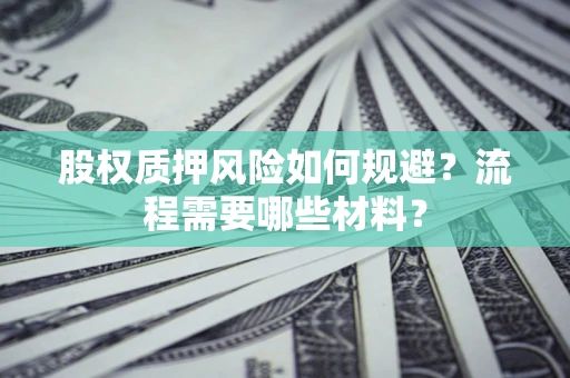 北京股权质押风险如何规避？流程需要哪些材料？