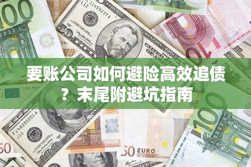 北京要账公司如何避险高效追债？末尾附避坑指南