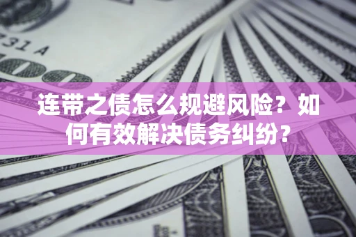 北京连带之债怎么规避风险？如何有效解决债务纠纷？