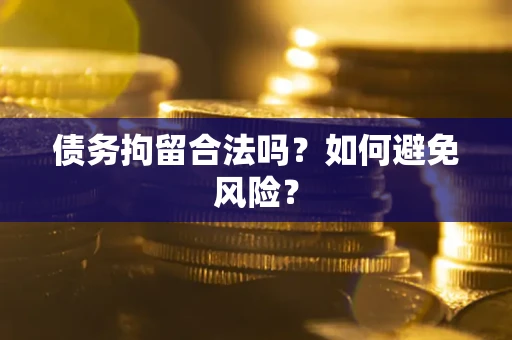 北京债务拘留合法吗？如何避免风险？