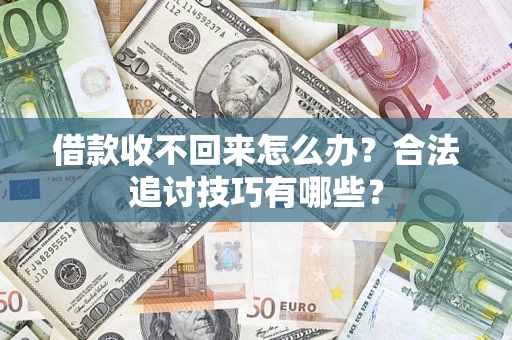 北京借款收不回来怎么办？合法追讨技巧有哪些？