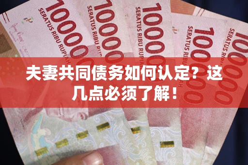 北京夫妻共同债务如何认定？这几点必须了解！