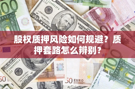 北京股权质押风险如何规避？质押套路怎么辨别？