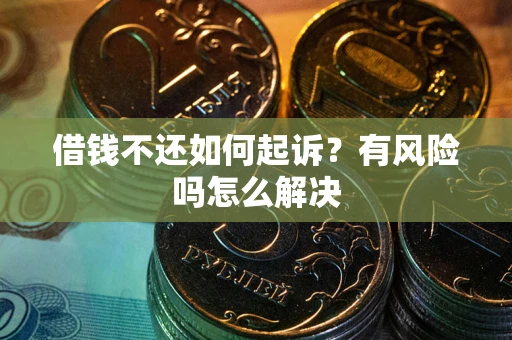 北京借钱不还如何起诉？有风险吗怎么解决
