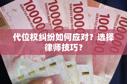 北京代位权纠纷如何应对？选择律师技巧？