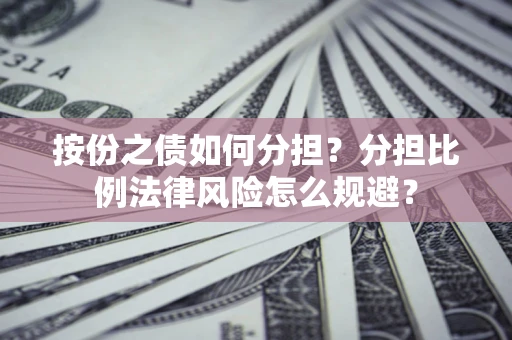 北京按份之债如何分担？分担比例法律风险怎么规避？
