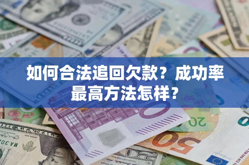 北京如何合法追回欠款？成功率最高方法怎样？