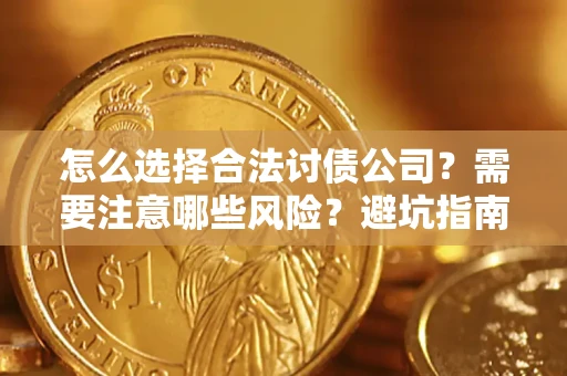 北京怎么选择合法讨债公司？需要注意哪些风险？避坑指南来了！