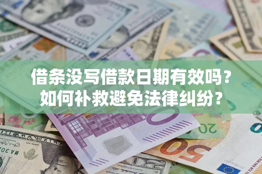 北京借条没写借款日期有效吗？如何补救避免法律纠纷？