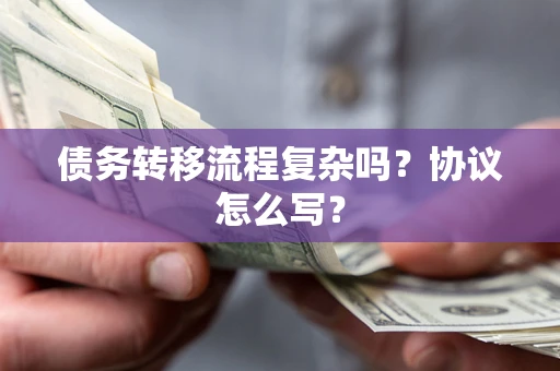 北京债务转移流程复杂吗？协议怎么写？