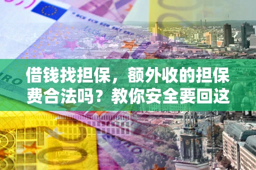 北京借钱找担保，额外收的担保费合法吗？教你安全要回这笔钱