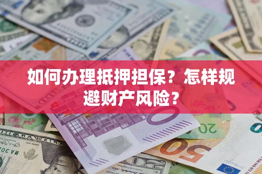 北京如何办理抵押担保？怎样规避财产风险？