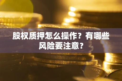 北京股权质押怎么操作？有哪些风险要注意？