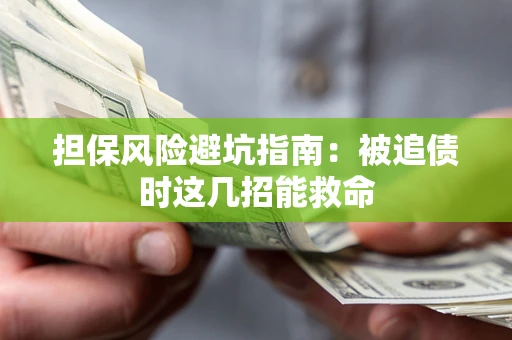 北京担保风险避坑指南：被追债时这几招能救命