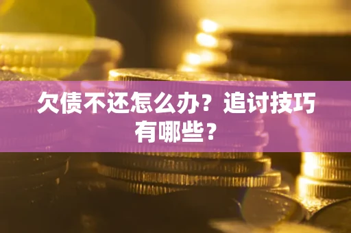 北京欠债不还怎么办？追讨技巧有哪些？