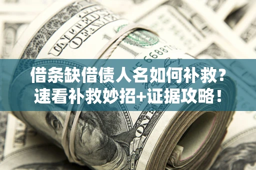 北京借条缺借债人名如何补救？速看补救妙招+证据攻略！