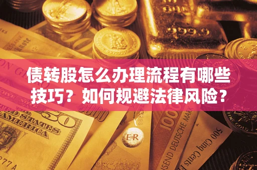 北京债转股怎么办理流程有哪些技巧？如何规避法律风险？