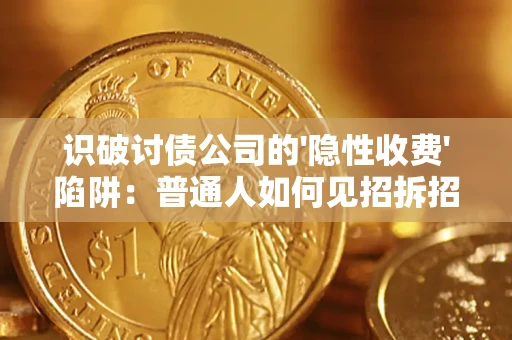 北京识破讨债公司的'隐性收费'陷阱：普通人如何见招拆招？