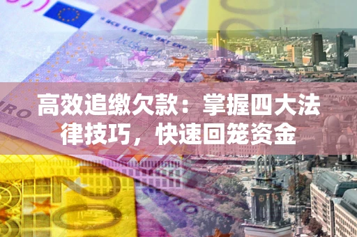 北京高效追缴欠款：掌握四大法律技巧，快速回笼资金
