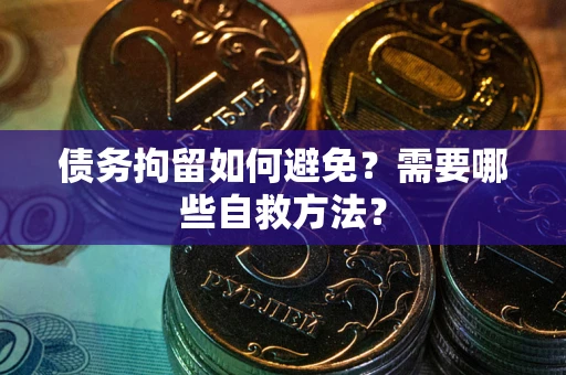北京债务拘留如何避免？需要哪些自救方法？