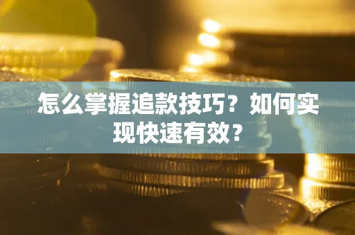 北京怎么掌握追款技巧？如何实现快速有效？