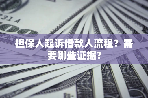 北京担保人起诉借款人流程?需要哪些证据? 北京担保人起诉借款人流程?需要哪些证据?