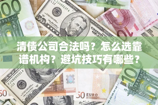 北京清债公司合法吗？怎么选靠谱机构？避坑技巧有哪些？