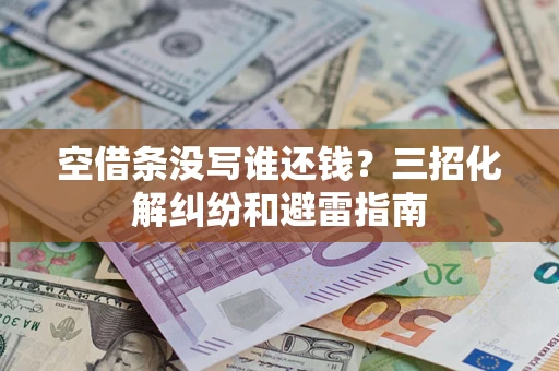 北京空借条没写谁还钱？三招化解纠纷和避雷指南