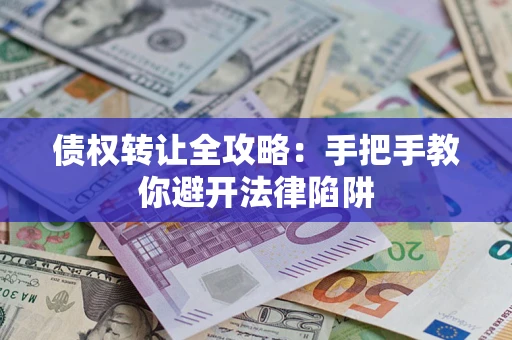 北京债权转让全攻略：手把手教你避开法律陷阱