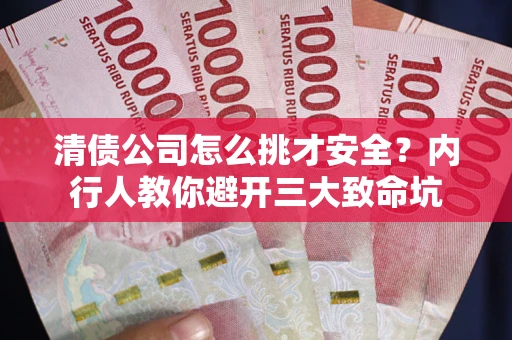 北京清债公司怎么挑才安全？内行人教你避开三大致命坑