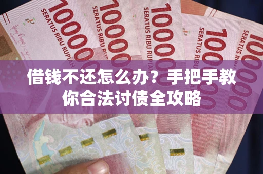北京借钱不还怎么办？手把手教你合法讨债全攻略