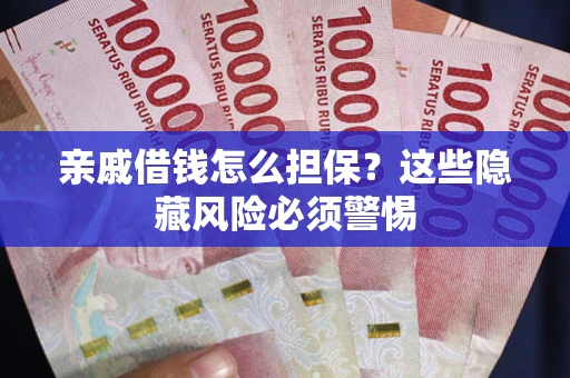 北京亲戚借钱怎么担保？这些隐藏风险必须警惕