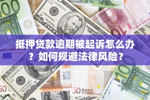 北京抵押贷款逾期被起诉怎么办？如何规避法律风险？