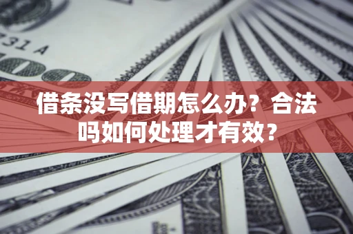 北京借条没写借期怎么办？合法吗如何处理才有效？