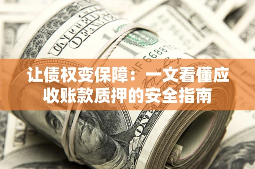 北京让债权变保障：一文看懂应收账款质押的安全指南