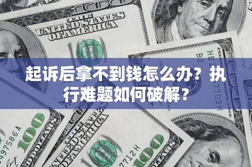 北京起诉后拿不到钱怎么办？执行难题如何破解？