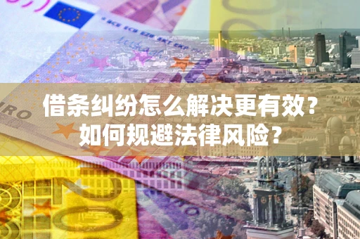 北京借条纠纷怎么解决更有效？如何规避法律风险？