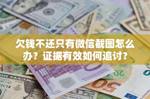 北京欠钱不还只有微信截图怎么办？证据有效如何追讨？