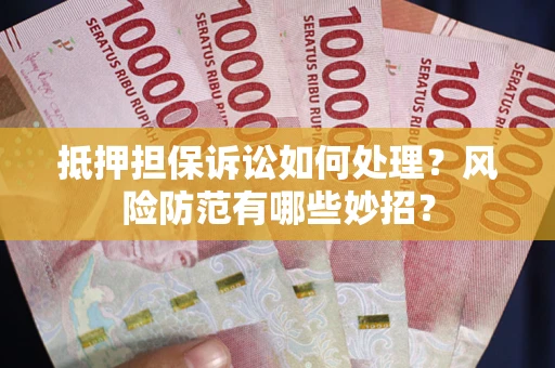 北京抵押担保诉讼如何处理？风险防范有哪些妙招？