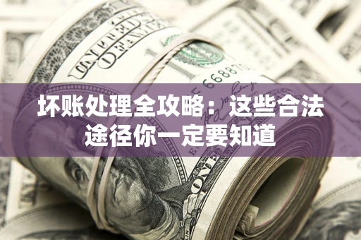 北京坏账处理全攻略：这些合法途径你一定要知道