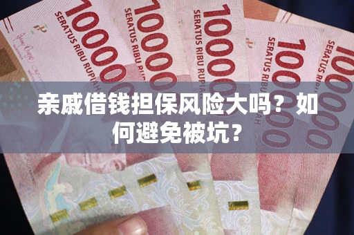 北京亲戚借钱担保风险大吗？如何避免被坑？