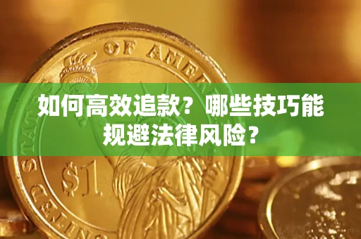 北京如何高效追款？哪些技巧能规避法律风险？