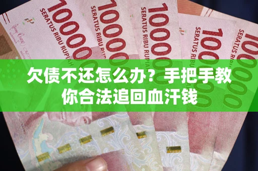 北京欠债不还怎么办?手把手教你合法追回血汗钱 北京欠债不还怎么办?手把手教你合法追回血汗钱