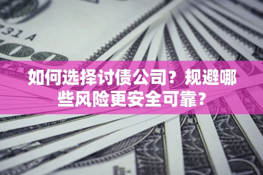 北京如何选择讨债公司？规避哪些风险更安全可靠？